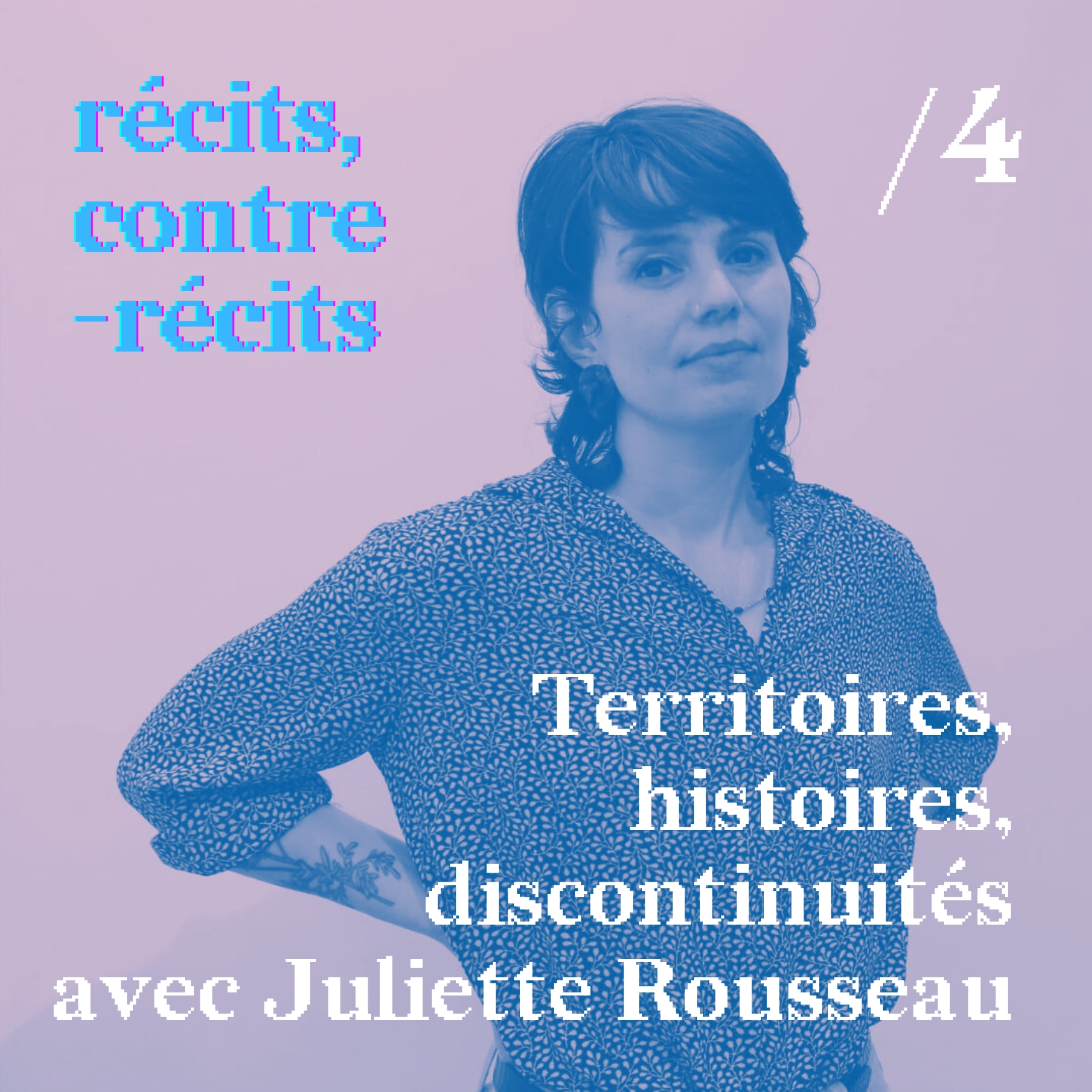 Épisode /4 - Territoires, histoires et discontinuités avec Juliette Rousseau